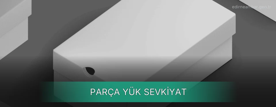 Edirne Parça Yük Ambar Firmaları Edirne Parça Yük Ambar Firmaları